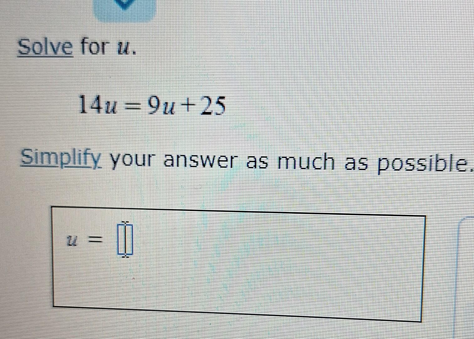 Solved Solve for u. 14u=9u+25 Simplify your answer as much | Chegg.com