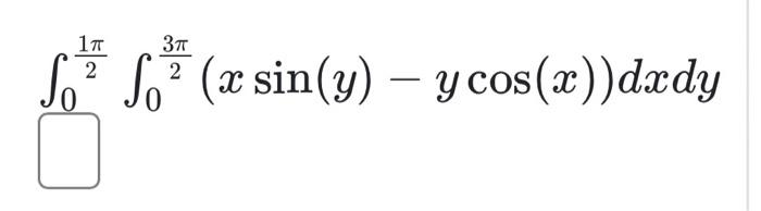 \( \int_{0}^{\frac{1 \pi}{2}} \int_{0}^{\frac{3 \pi}{2}}(x \sin (y)-y \cos (x)) d x d y \)