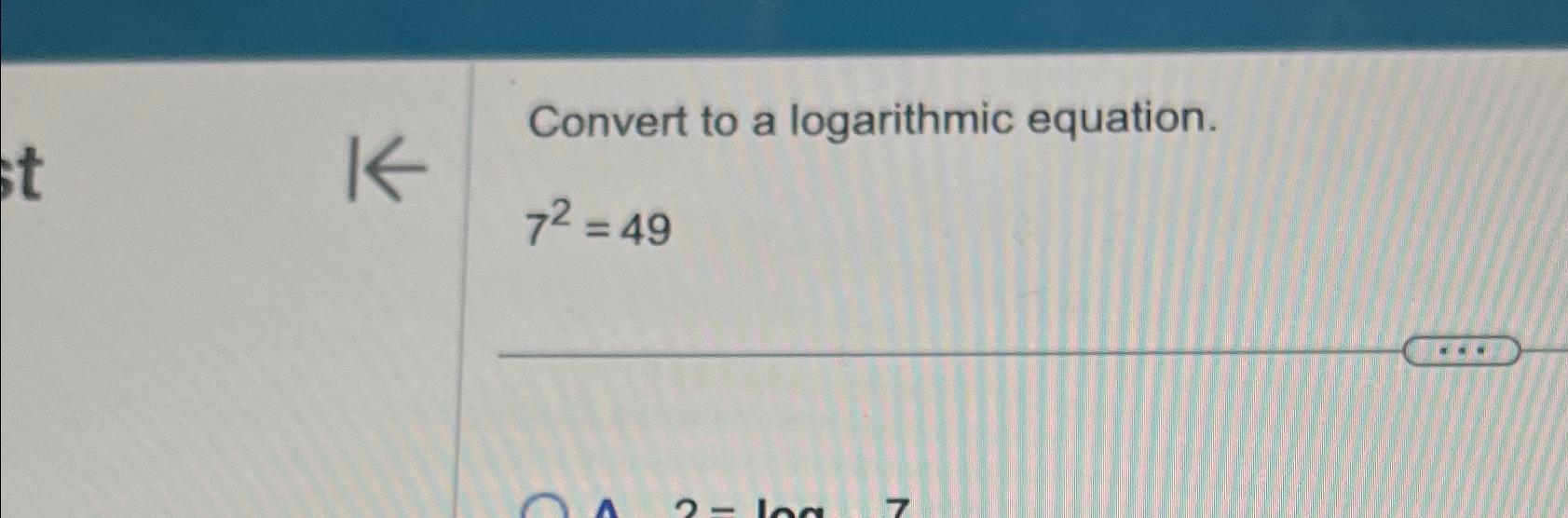 Solved Convert to a logarithmic equation.72=49 | Chegg.com