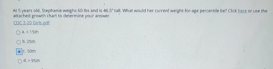 At 5 years old, Stephanie weighs 60 lbs and is 46.5 tall What would her current weight-for-age percentile be? Click here or