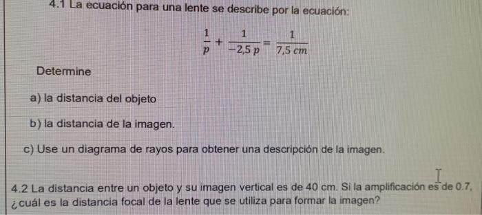 4.1 La ecuación para una lente se describe por la ecuación: \[ \frac{1}{p}+\frac{1}{-2,5 p}=\frac{1}{7,5 \mathrm{~cm}} \] Det