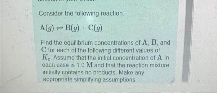 Solved Consider the following reaction: A(g)⇌B(g)+C(g) Find | Chegg.com