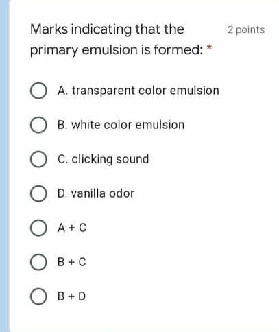 2 points Marks indicating that the primary emulsion is formed: * A. transparent color emulsion B. white color emulsion C. cli