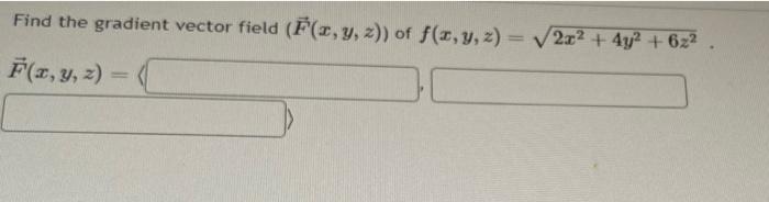 Find the gradient vector field \( (\vec{F}(x, y, z)) \) of \( f(x, y, z)=\sqrt{2 x^{2}+4 y^{2}+6 z^{2}} \). \( \vec{F}(x, y,