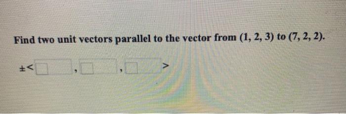Solved Find two unit vectors parallel to the vector from (1, | Chegg.com