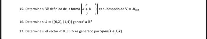 15. Determine si \( \mathbb{W} \) definido de la forma \( \left[\begin{array}{cc}a & b \\ a+b & 0 \\ 0 & c\end{array}\right]