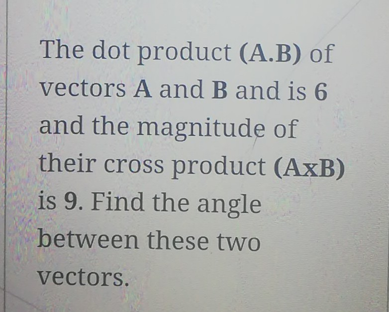 Solved The Dot Product (A.B) Of Vectors A And B And Is 6 And | Chegg.com