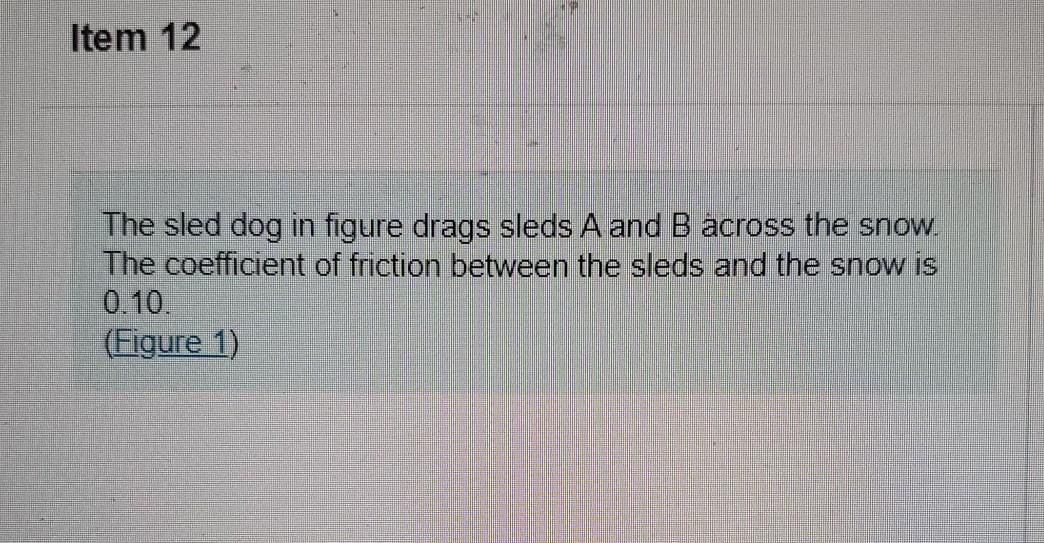 Solved Item 12 The Sled Dog In Figure Drags Sleds A And B | Chegg.com