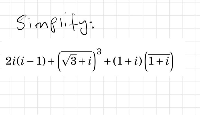 Solved Simplify: 2i(i−1)+(3+i)3+(1+i)(1+i) | Chegg.com