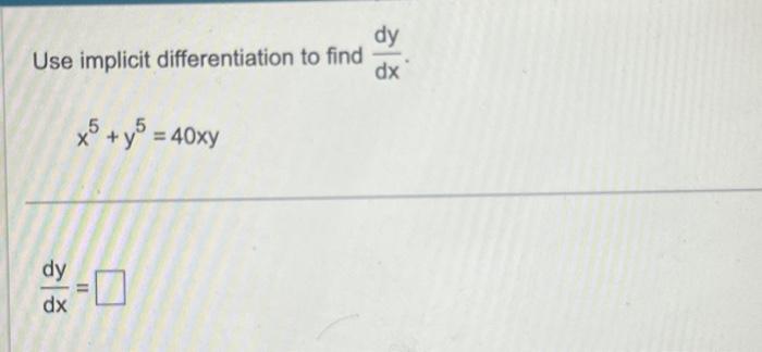 Solved Use implicit differentiation to find dxdy. x5+y5=40xy | Chegg.com