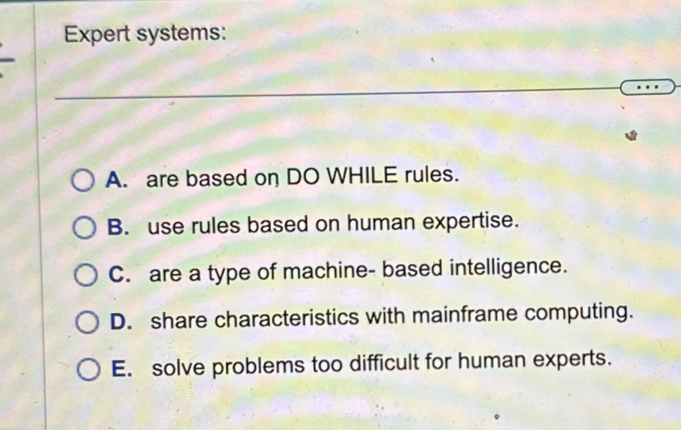 Solved Expert systems:q, ﻿A. ﻿are based on DO WHILE | Chegg.com
