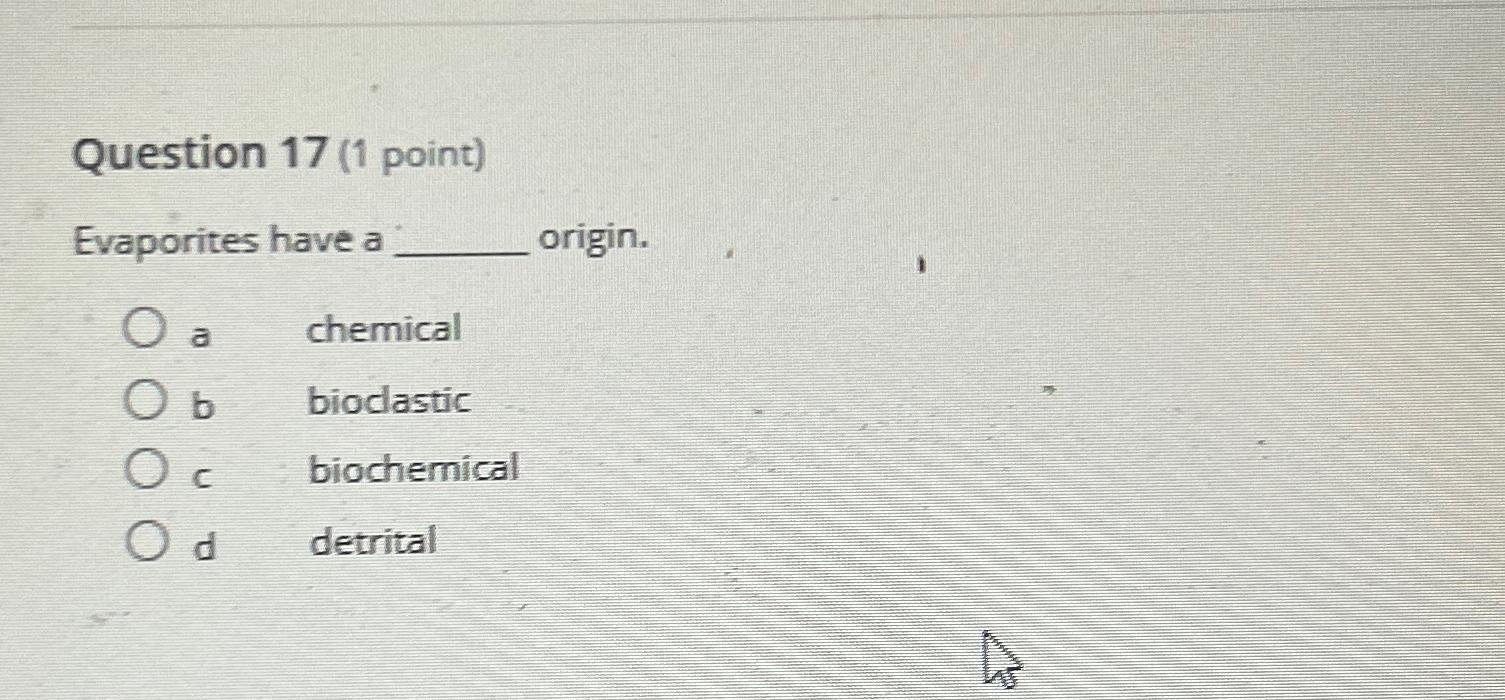 Solved Question 17 (1 ﻿point)Evaporites have a origin.a