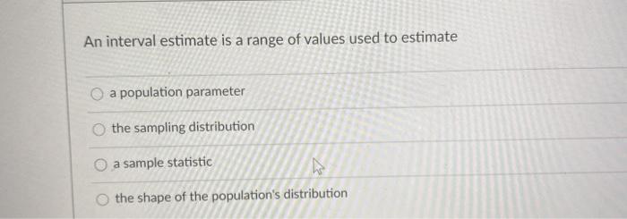Solved An interval estimate is a range of values used to | Chegg.com