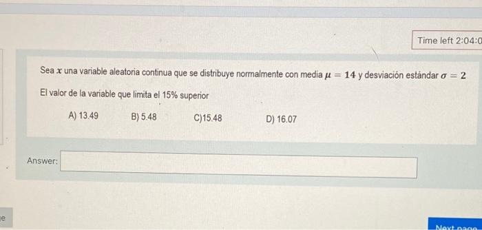 Time left 2:04:0 Sea x una variable aleatoria continua que se distribuye normalmente con media u = 14 y desviación estándar o