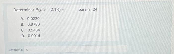 Determinar \( P(t>-2.13)= \) para \( n=24 \) A. 0.0220 B. 0.9780 C. 0.9434 D. 0.0014