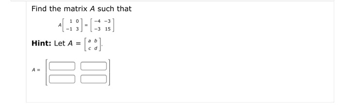 Solved Find the matrix A such that -[-1:1-13 13) -4 -3 -3 15 | Chegg.com