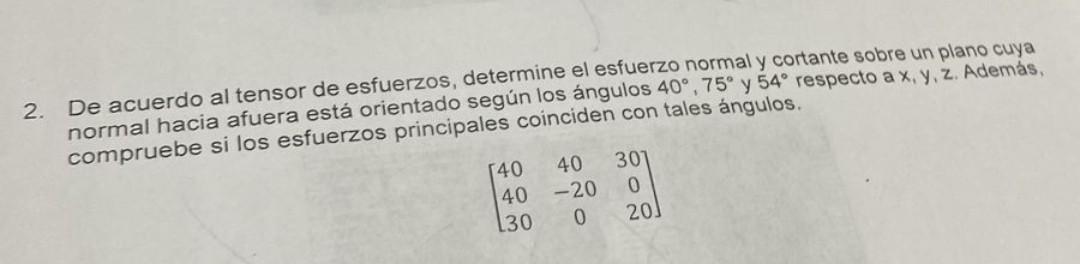 2. De acuerdo al tensor de esfuerzos, determine el esfuerzo normal y cortante sobre un plano cuya normal hacia afuera está or