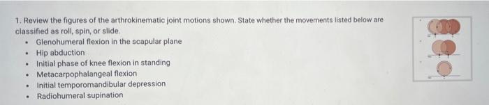 1. Review the figures of the arthrokinematic joint motions shown. State whether the movements listed below are
classified as 