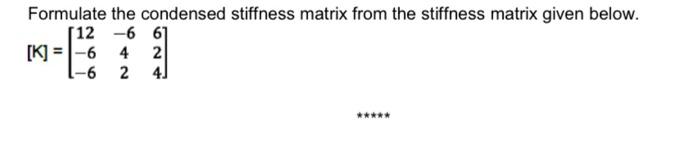 Solved Formulate the condensed stiffness matrix from the | Chegg.com