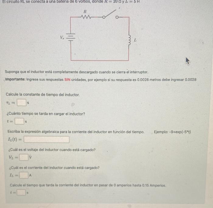 Suponga que el inductor está completamente descargado cuando se cierra el interruptor. Importante: Ingrese sus respuestas SIN