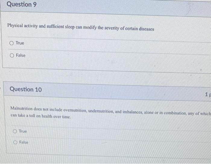 Question 9
Physical activity and sufficient sleep can modify the severity of certain diseases
True
False
Question 10
Malnutri