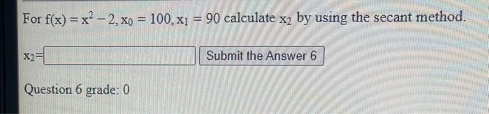 Solved For f(x)=x2−2,x0=100,x1=90 calculate x2 by using the | Chegg.com