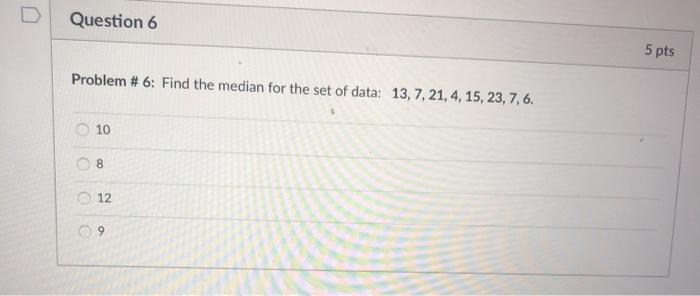 Solved u Question 6 5 pts Problem #6: Find the median for | Chegg.com