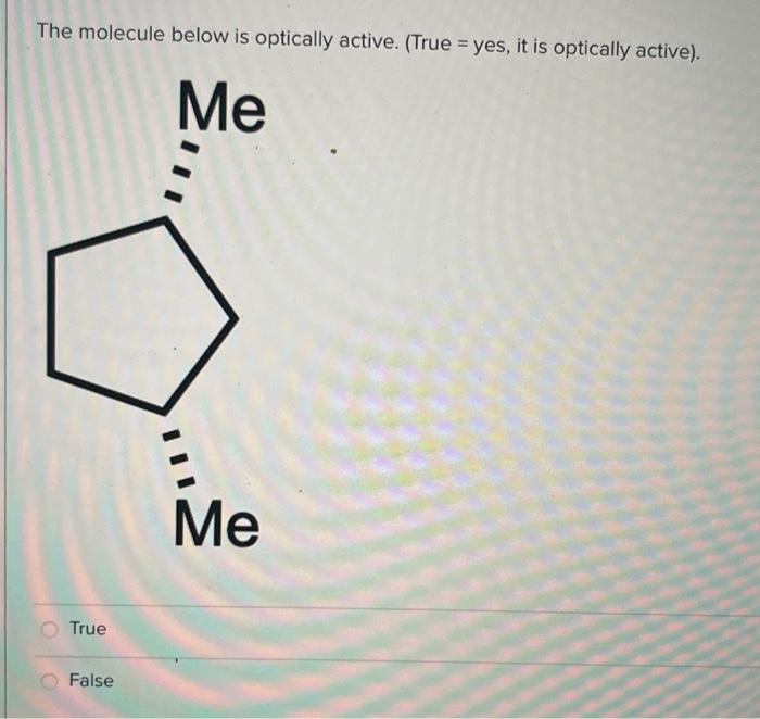 Solved The Molecule Below Is Optically Active. (True = Yes, | Chegg.com