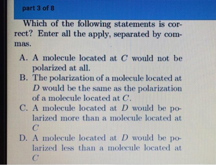 Which of the following statements is correct? Enter all the apply, separated by commas.

A. A molecule located at \( C \) wou