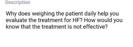 Description Why does weighing the patient daily help you evaluate the treatment for HF? How would you know that the treatment