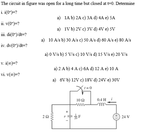 The circuit in figure was open for a long time but closed at \( t=0 \). \( i\left(0^{+}\right)= \)?
a) \( 1 \mathrm{~A} \) b)