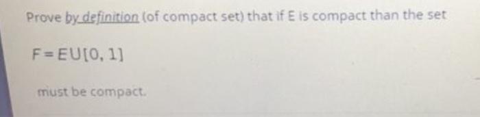 Solved Prove by definition (of compact set) that if Eis | Chegg.com