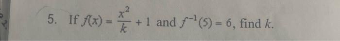 Solved f(x)=kx2+1 and f−1(5)=6 | Chegg.com