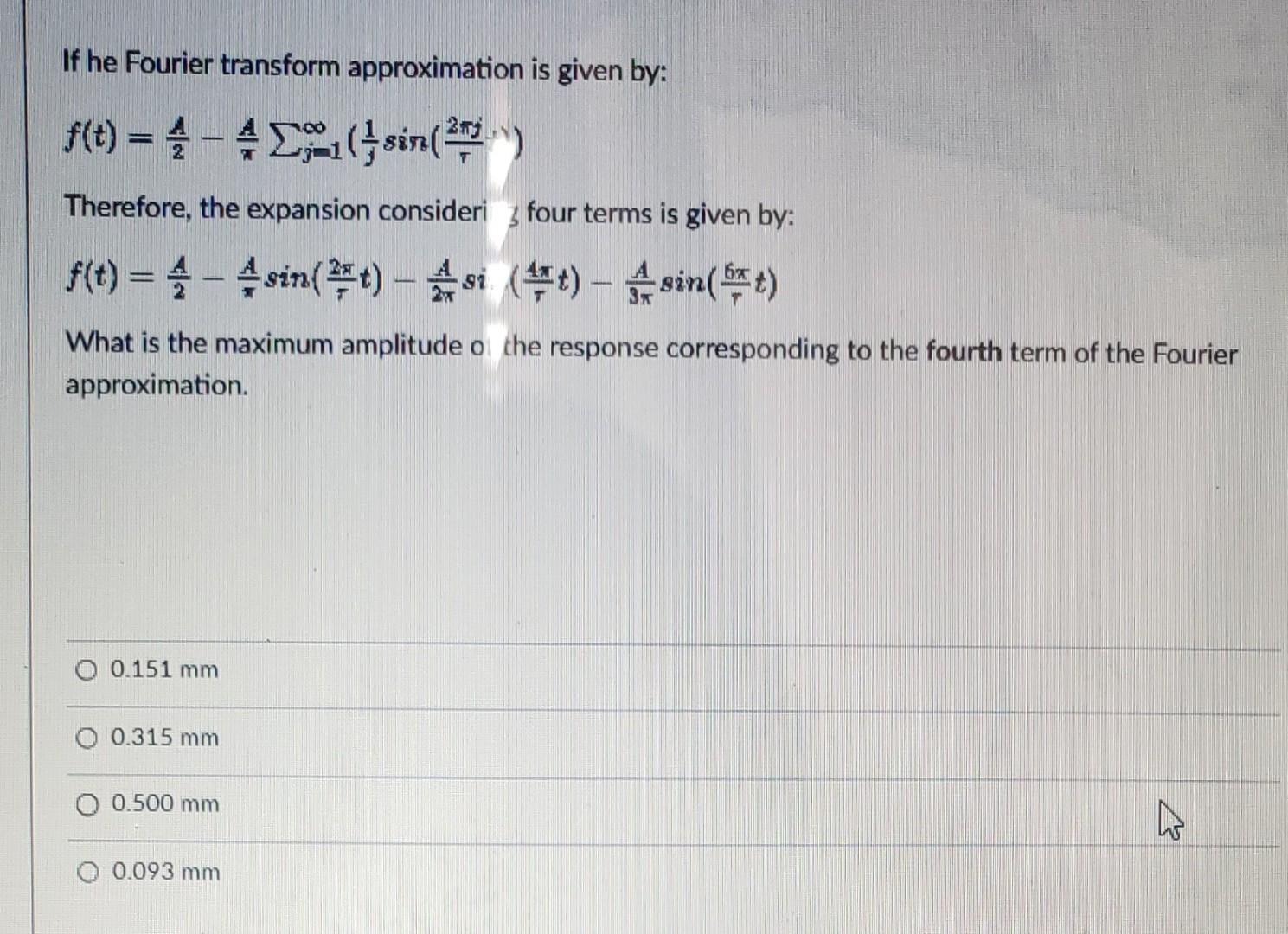 If he Fourier transform approximation is given by:
f(t) = 4-41 (sin(²)
Therefore, the expansion consideri four terms is given