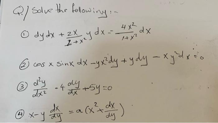 4 x²
dx
2X
Q.) Solve the following:
© dy dx + ZX y dx =
@ cos x sinx dx -y xidy tydy - xy dxco
?
1+²
2-?
+
22
? dy
dan - 4
4
