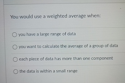 Solved You would use a weighted average when:you have a | Chegg.com