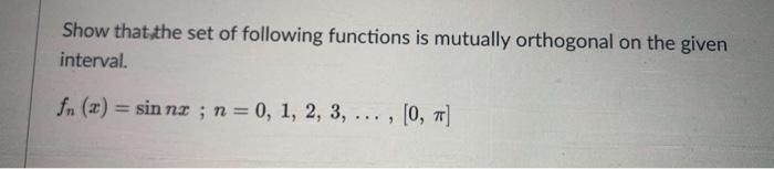Solved Show that the set of following functions is mutually | Chegg.com