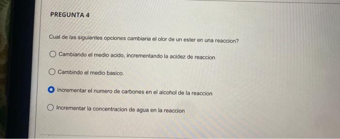 Cual de las siguientes opciones cambiaria el olor de un ester en una reaccion? Cambiando el medio acido, incrementando la aci