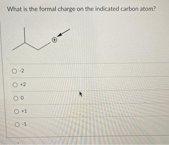 What is the formal charge on the indicated carbon atom?
\( -2 \)
\( +2 \)
0
\( +1 \)