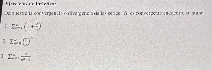 Demuestre la convergencia o divergencia de las series. Si es convergente encuentre su suma. 1. \( \sum_{n=1}^{\infty}\left(1+