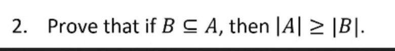 Solved 2. Prove That If B C A, Then |A| = |B|. | Chegg.com