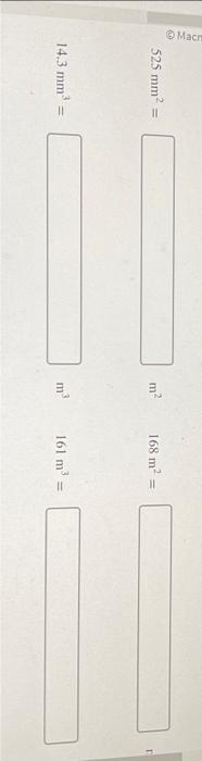 \( \begin{array}{lll}525 \mathrm{~mm}^{2}= & \mathrm{m}^{2} & 168 \mathrm{~m}^{2}= \\ 14.3 \mathrm{~mm}^{3}= & \mathrm{m}^{3}