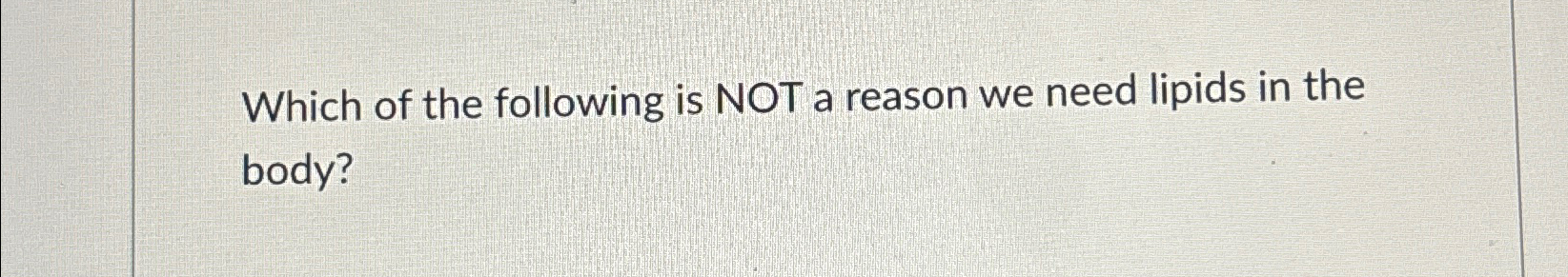 Solved Which of the following is NOT a reason we need lipids | Chegg.com