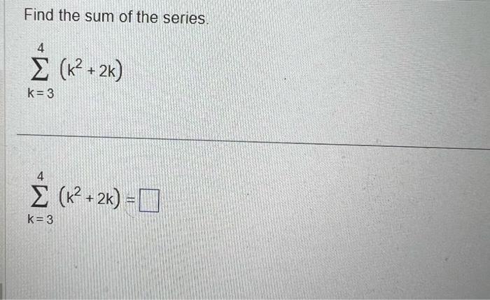 Solved Find the sum of the series. ∑k=34(k2+2k) | Chegg.com