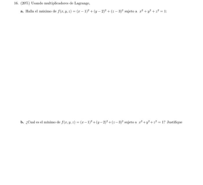 16. (20\%) Usando multiplicadores de Lagrange, a. Halla el máximo de \( f(x, y, z)=(x-1)^{2}+(y-2)^{2}+(z-3)^{2} \) sujeto a