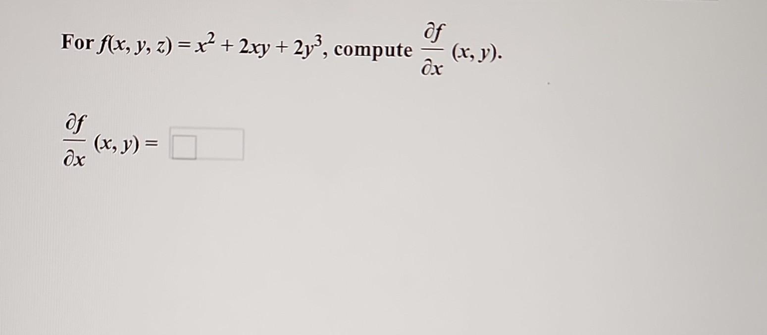 For \( f(x, y, z)=x^{2}+2 x y+2 y^{3} \), compute \( \frac{\partial f}{\partial x}(x, y) \) \[ \frac{\partial f}{\partial x}(