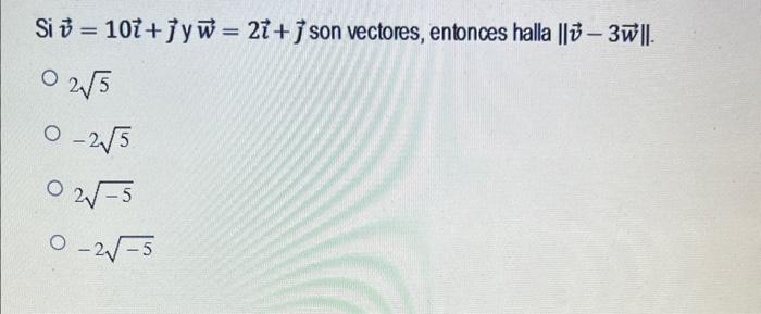 Si \( \vec{v}=10 \vec{\imath}+\vec{\jmath} \) y \( \vec{w}=2 \vec{\imath}+\vec{\jmath} \) son vectores, entonces halla \( \|\