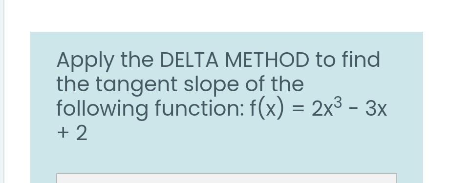 Solved Apply the DELTA METHOD to find the tangent slope of | Chegg.com