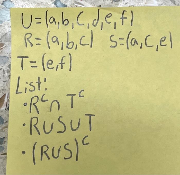 \( \begin{array}{l}U=(a, b, c, d, e, f) \\ R=(a, b, c) \quad S=(a, c, e) \\ T=(e, f) \\ \text { List: } \\ \text { - R }{ }^{