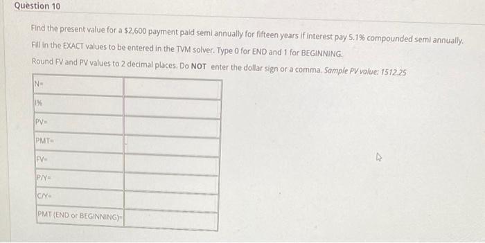 Find the present value for a \( \$ 2,600 \) payment pald semi annually for fifteen years if interest pay \( 5.1 \% \) compoun